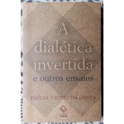 Livro A Dialética Invertida e Outros Ensaios Emília Viotti da Costa