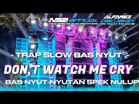 Yang Lagi Viral DJ TRAP SLOW DON T WATCH ME CRY BAS NYUT NYUT