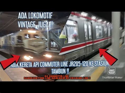 NAIK KERETA API COMMUTER LINE JR205 120 KE STASIUN TAMBUN YouTube