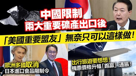 20230805c 中國限制兩大重要礦產出口後，「美國重要盟友」無奈只可以這樣做！歐洲多國取消日本進口食品限制令。出行旅遊要想想！機票價格升幅「跑贏」通脹！ Youtube