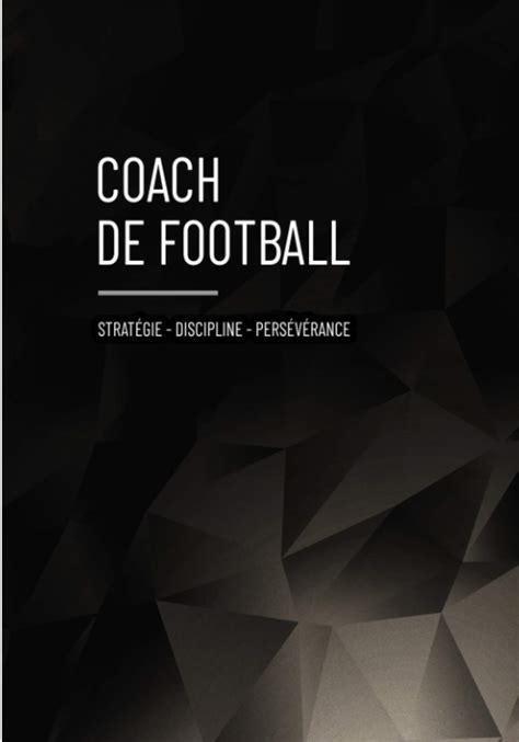 Le Secret des Coachs de Football Cahier d entraînement et de matchs