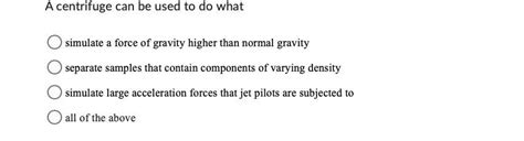 Solved A centrifuge can be used to do what simulate a force | Chegg.com