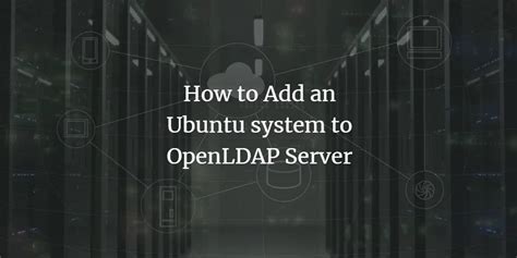 How To Add An Ubuntu System To Openldap Server