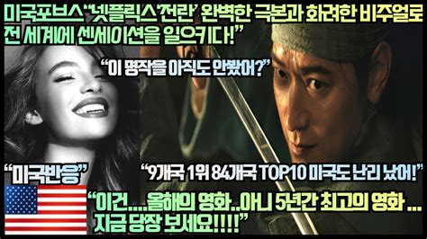 미국반응 포브스“넷플릭스‘전란 완벽한 극본과 화려한 비주얼로 전 세계에 센세이션을 일으키다”“이건올해의 영화아니