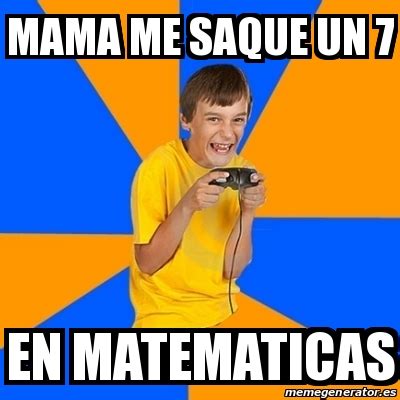 Meme Annoying Gamer Kid Mama Me Saque Un 7 En Matematicas 24096285