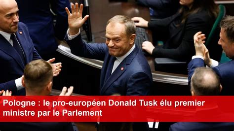 Pologne Le Pro Europ En Donald Tusk Lu Premier Ministre Par Le