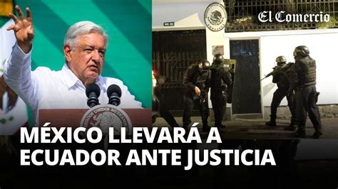 MÉXICO denunciará a ECUADOR ante la Corte Internacional de