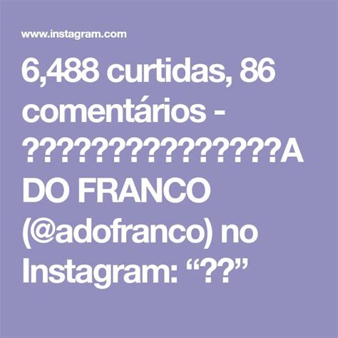 6 488 curtidas 86 comentários ADO FRANCO adofranco