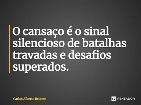 ⁠o Cansaço é O Sinal Silencioso De Carlos Alberto Brumm Pensador