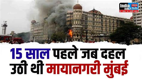 Mumbai 26 11 Attacks 10 आतंकी 60 घंटों की दशहत 15 साल पहले जब दहल उठी थी मायानगरी मुंबई