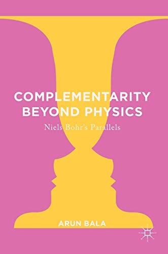 Complementarity Beyond Physics: Niels Bohr's Parallels by Arun Bala ...