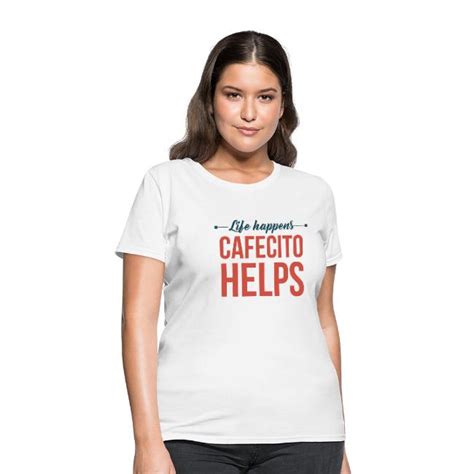 Camisetas Personalizadas Life Happens Cafecito Helps Mujer Blanca