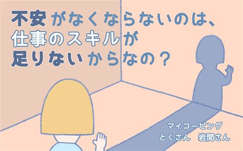 B 小さなミスを自分で膨らませ漠然とした不安にしていないか。マイコーピング とくさん、岩間さんに聞く不安との付き合い方 サイボウズ式