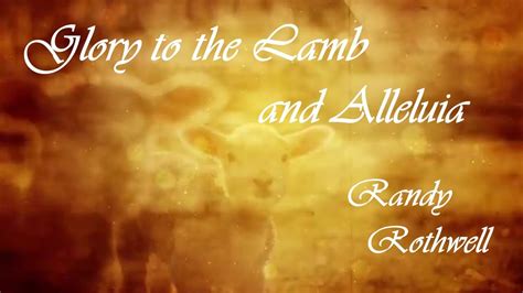 Glory To The Lamb And Alleluia Medley Randy Rothwell Youtube