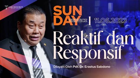 REAKTIF DAN RESPONSIF Pdt Dr Erastus Sabdono SS I 11 Juni 2023