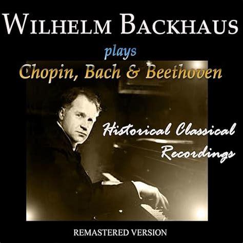 Amazon Music ヴィルヘルム・バックハウスのwilhelm Backhaus Plays Chopin Bach