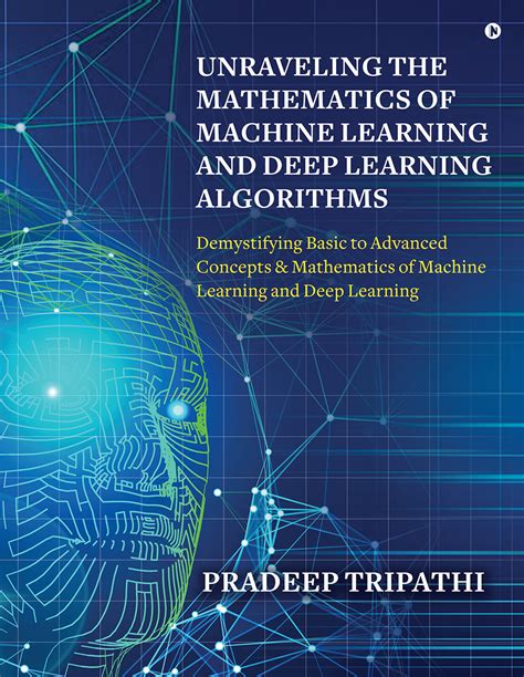 Unraveling The Mathematics Of Machine Learning And Deep Learning Algorithms