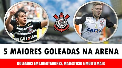 As 5 MAIORES GOLEADAS Do Corinthians Na Arena YouTube