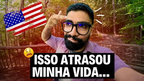 Meu Maior Erro Ao Imigrar Para Os Eua Youtube