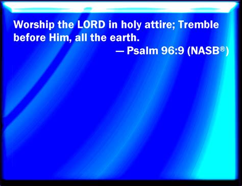 Psalm 96 9 O Worship The LORD In The Beauty Of Holiness Fear Before