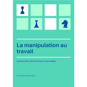 La Manipulation Au Travail Comprendre Afin De Mieux Se Prot Ger