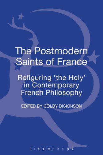 The Postmodern Saints Of France Refiguring The Holy In Contemporary