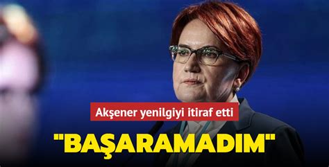 Akşener yenilgiyi itiraf etti Başaramadım