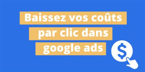 CPC Google Ads 6 techniques pour réduire son coût par clic 2022