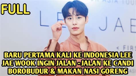 Baru Pertama Kali Ke Indonesia Lee Jae Wook Ingin Jalan Jalan Ke Candi