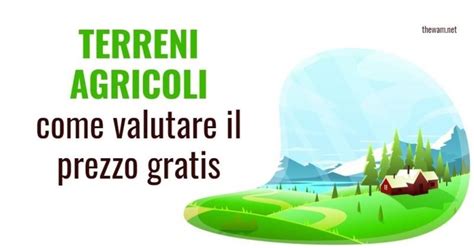 Prezzi Terreni Agricoli Come Valutarli Prima Dellacquisto