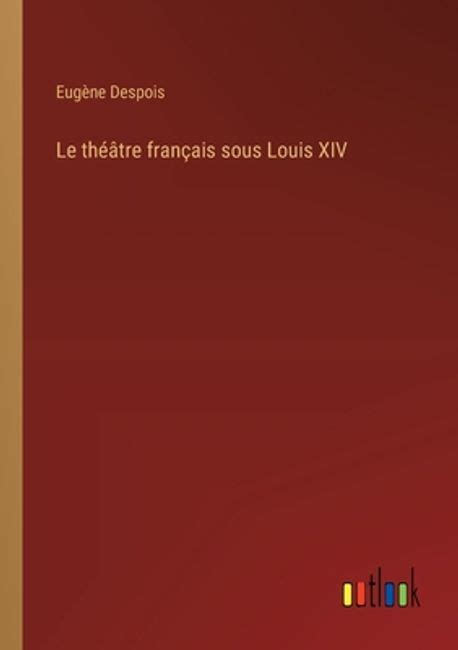 Le theatre francais sous Louis XIV Despois Eugene 교보문고