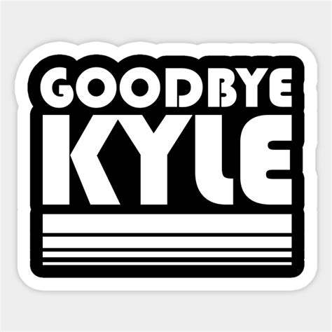 Goodbye Kyle Rhobh Quote Funny Goodbye Kyle Sticker Teepublic