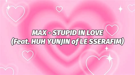 MAX Ft Huh Yunjin STUPID IN LOVE Lyrics YouTube