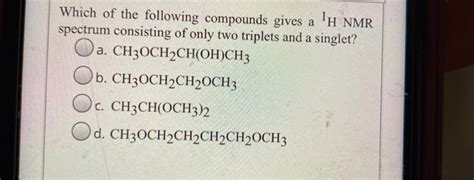 Solved Which Of The Following Compounds Gives A H Nmr Chegg