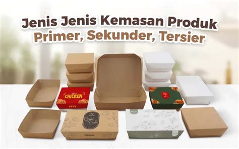 Jenis Jenis Kemasan Produk Primer Sekunder Tersier