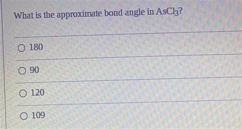 [ANSWERED] What is the approximate bond angle in AsCl3? 180 90 120 109 - Kunduz