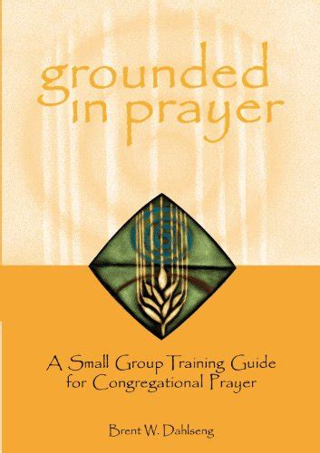 Grounded In Prayer A Small Group Training Guide For Congregational