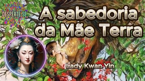 A Sabedoria Da M E Terra Lady Kwan Yin Youtube