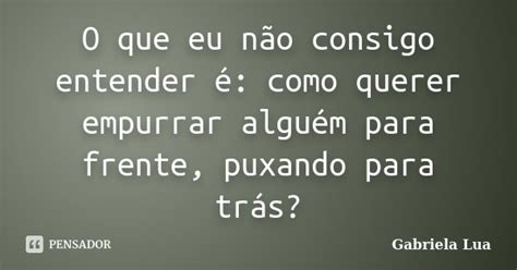 O Que Eu Não Consigo Entender é Como Gabriela Lua Pensador