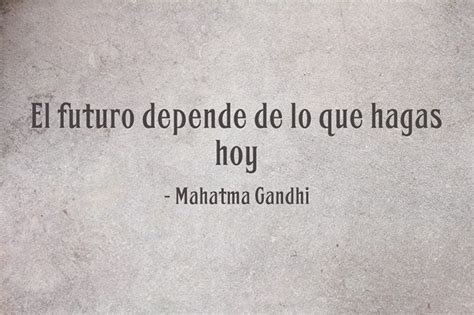 El Futuro Depende De Lo Que Hagas Hoy Mahatma Gandhi Awareness