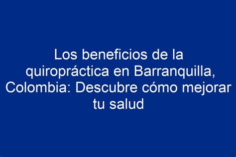 Los Beneficios De La Quiropr Ctica En Barranquilla Colombia Descubre