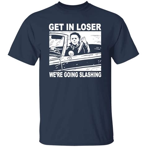 Michael Myers get in loser we’re going slashing Halloween shirt ...