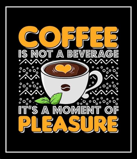 Premium Vector Coffee Is Not A Beverage Its A Moment Of Pleasure