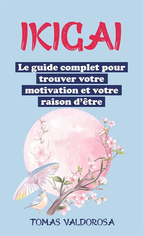 Ikigai Le Guide Complet Pour Trouver Votre Motivation Et