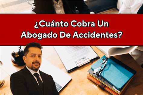 ¿cuánto Cobra Un Abogado Por Un Caso De Accidente Es