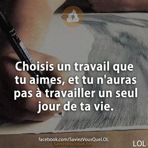 Choisis un travail que tu aimes et tu nauras pas à travailler un seul