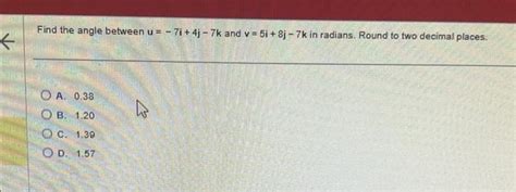 Solved Find The Angle Between U −7i 4j−7k And V 5i 8j−7k In