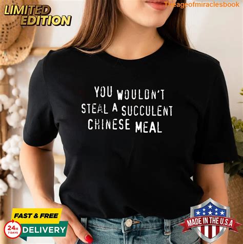 You Wouldnt Steal A Succulent Chinese Meal Text Only Meme T Shirt