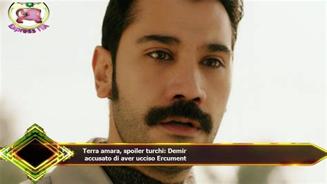 Terra Amara Spoiler Turchi Demir Accusato Di Aver Ucciso Ercument