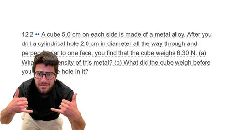 A Cube Cm On Each Side Is Made Of A Metal Alloy After You Drill A